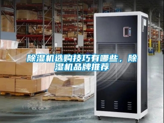 企業新聞除濕機選購技巧有哪些，除濕機品牌推薦