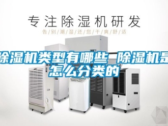 行業新聞除濕機類型有哪些 除濕機是怎么分類的