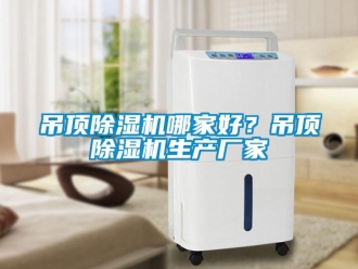 企業新聞吊頂除濕機哪家好？吊頂除濕機生產廠家