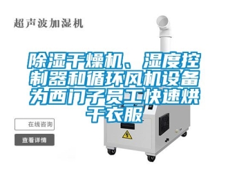 企業(yè)新聞除濕干燥機(jī)、濕度控制器和循環(huán)風(fēng)機(jī)設(shè)備為西門(mén)子員工快速烘干衣服