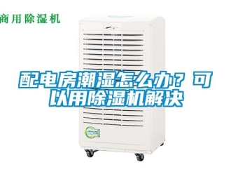 行業新聞配電房潮濕怎么辦？可以用除濕機解決