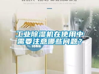 常見問題工業除濕機在使用中需要注意哪些問題？