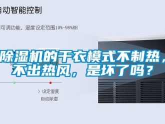 企業新聞除濕機的干衣模式不制熱，不出熱風，是壞了嗎？