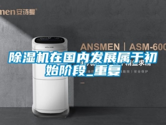 行業新聞除濕機在國內發展屬于初始階段_重復