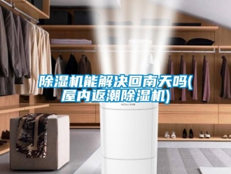 行業(yè)新聞除濕機(jī)能解決回南天嗎(屋內(nèi)返潮除濕機(jī))