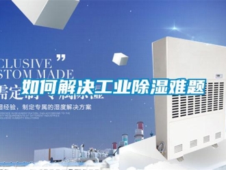 常見問題如何解決工業除濕難題