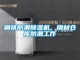 企業新聞鋼鐵防潮除濕機，鋼材倉庫防潮工作