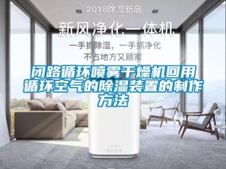 企業新聞閉路循環噴霧干燥機回用循環空氣的除濕裝置的制作方法